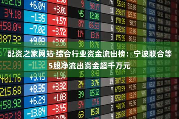 配资之家网站 综合行业资金流出榜：宁波联合等5股净流出资金超千万元